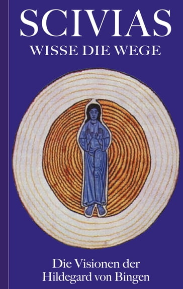 Scivias - Wisse die Wege: Die Visionen der Hildegard von Bingen - Hildegard von Bingen