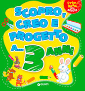 Scopro, creo, progetto a... 3 anni. Ediz. illustrata