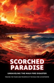 Scorched Paradise: Unraveling the Maui Fire Disaster