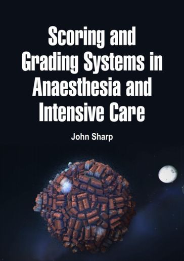 Scoring and Grading Systems in Anaesthesia and Intensive Care - John Sharp