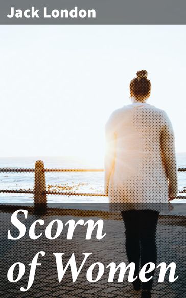 Scorn of Women - Jack London