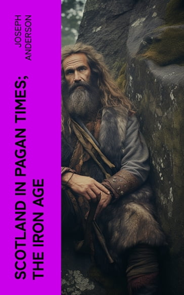 Scotland in Pagan Times; The Iron Age - Joseph Anderson