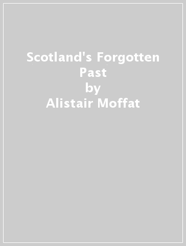 Scotland's Forgotten Past - Alistair Moffat