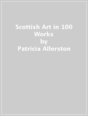 Scottish Art in 100 Works - Patricia Allerston