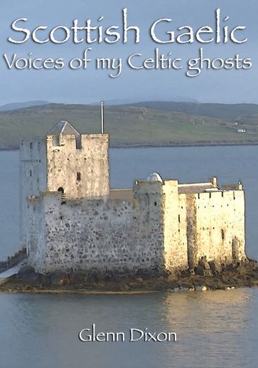 Scottish Gaelic: voices of my Celtic ghosts - Glenn Dixon