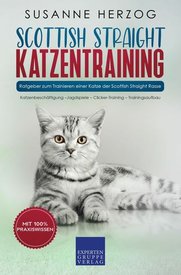 Scottish Straight Katzentraining - Ratgeber zum Trainieren einer Katze der Scottish Straight Rasse - Susanne Herzog