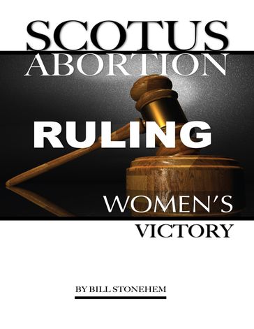 Scotus Abortion Ruling: Women's Victory - Bill Stonehem