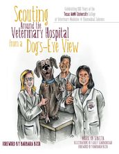 Scouting Around the Veterinary Hospital from a Dog s-Eye View: Celebrating 100 Years of the Texas A & M University College of Veterinary Medicine & Biomedical Sciences