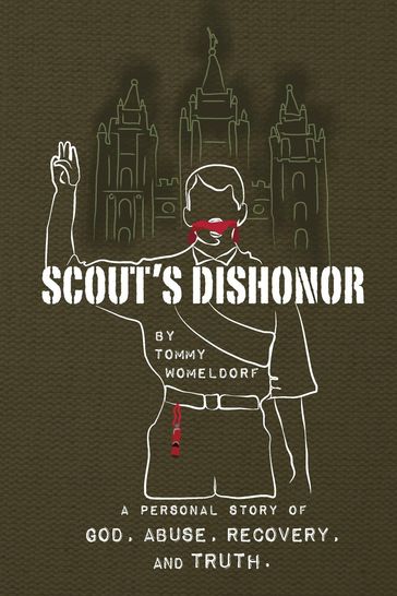 Scouts Dishonor: A personal story of God, Abuse, Recovery and Truth - Tommy Womeldorf