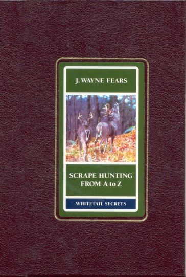 Scrape Hunting from a to Z - Wayne J. Fears