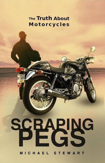 Scraping Pegs, The Truth About Motorcycles - Michael Stewart