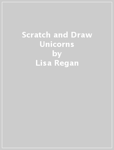 Scratch and Draw Unicorns - Lisa Regan