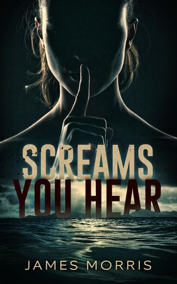 Screams You Hear - James Morris