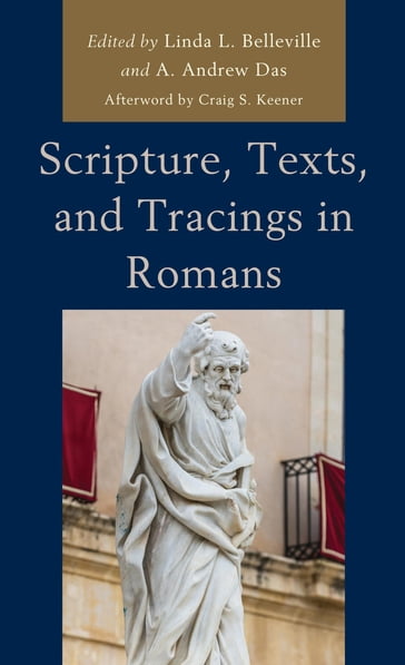 Scripture, Texts, and Tracings in Romans - Craig S. Keener - Brian J. Abasciano - Linda L. Belleville - A. Andrew Das - Joseph R. Dodson - Neil Elliott - Michael Graham - Harry A. Hahne - Stuart B. Langley - Samford University Roy E. Ciampa - Ridley College Rev. Michael F. Bird - Azusa Pacific University  B. J. Oropeza