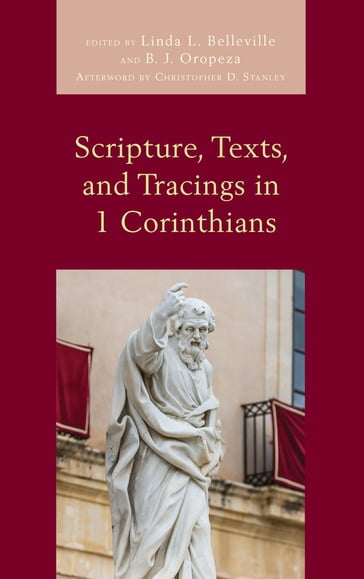 Scripture, Texts, and Tracings in 1 Corinthians - Linda L. Belleville - David A. Burnett - Kathy Barrett Dawson - Benjamin L. Gladd - Craig S. Keener - J. David Stark - Erik Waaler - Brian S. Rosner - Christopher D. Stanley - Samford University Roy E. Ciampa - Azusa Pacific University  B. J. Oropeza - Reformed Theological Seminary  Jackson Guy Prentiss Waters