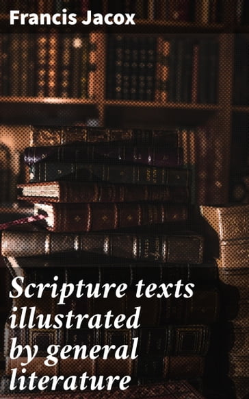 Scripture texts illustrated by general literature - Francis Jacox