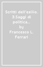 Scritti dell esilio. 3.Saggi di politica internazionale e scritti sull Italia fascista