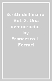 Scritti dell esilio. Vol. 2: Una democrazia senza democratici