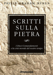 Scritti sulla pietra. I Dieci Comandamenti e la crisi morale del nostro tempo