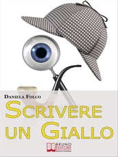 Scrivere un Giallo. Come Strutturare Trama e Personaggi per un Giallo Avvincente dalla Prima all Ultima Riga (Ebook Italiano - Anteprima Gratis)