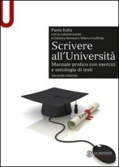 Scrivere all Università. Manuale pratico con esercizi e antologia di testi