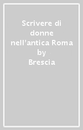 Scrivere di donne nell antica Roma