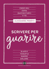 Scrivere per guarire. Manuale di scrittura terapeutica