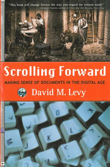 Scrolling Forward: Making Sense of Documents in the Digital Age - David M. Levy