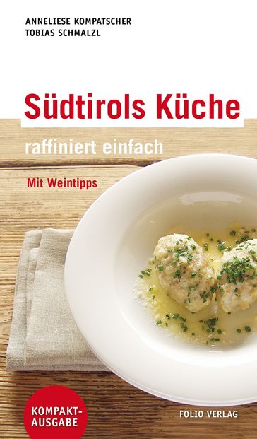 Südtirols Küche - raffiniert einfach - Anneliese Kompatscher - Tobias Schmalzl