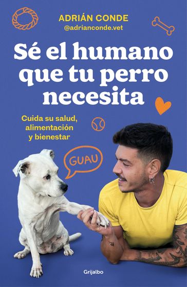Sé el humano que tu perro necesita. Cuida su salud, alimentación y bienestar - Adrián Conde Montoya
