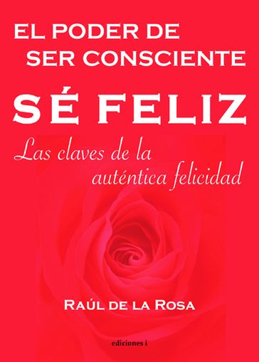 Sé feliz, el poder de ser consciente - Raúl de la Rosa