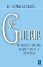 Se guérir : Un médecin à l écoute des pouvoirs de la conscience