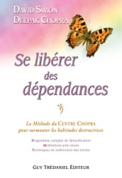 Se libérer des dépendances - La méthode du Centre Chopra pour surmonter les habitudes destructrices