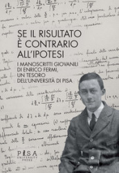 Se il risultato è contrario all ipotesi. I manoscritti giovanili di Enrico Fermi, un tesoro dell Università di Pisa