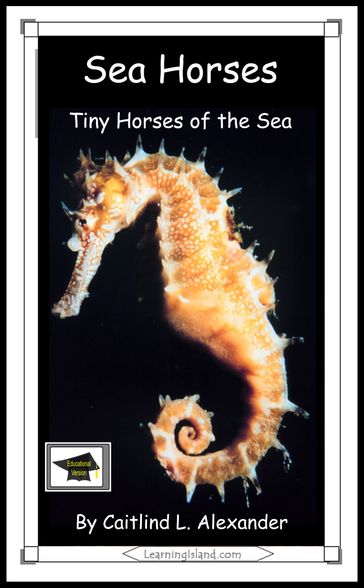 Sea Horses: Tiny Horses of the Sea: Educational Version - Caitlind L. Alexander