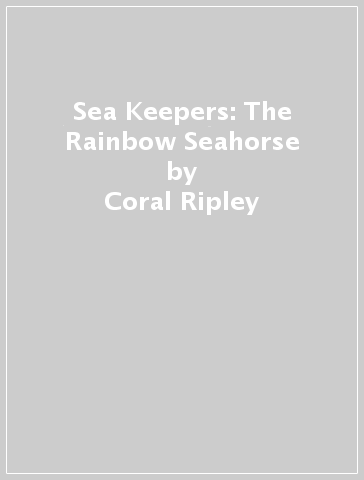 Sea Keepers: The Rainbow Seahorse - Coral Ripley
