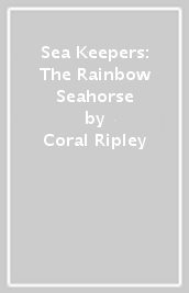 Sea Keepers: The Rainbow Seahorse