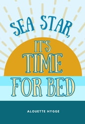 Sea Star, it s Time for Bed