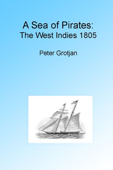 A Sea of Pirates: The West Indies 1805, Illustrated. - Peter Grotjan