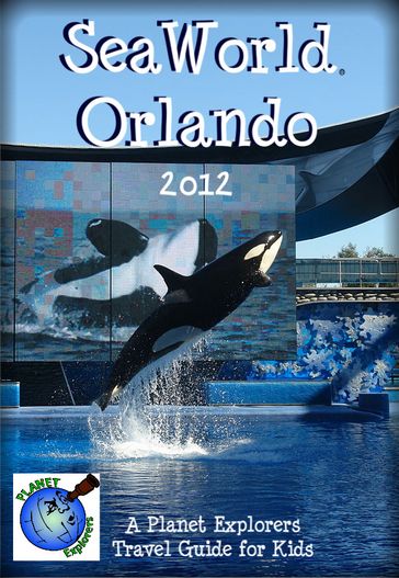 SeaWorld Orlando 2012: A Planet Explorers Travel Guide for Kids - Planet Explorers