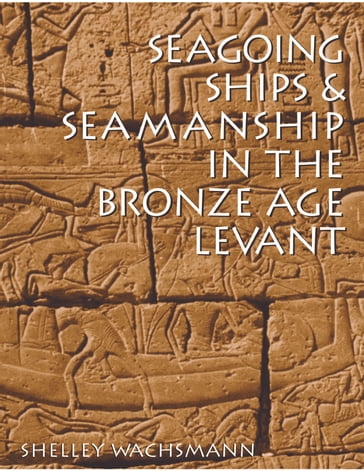 Seagoing Ships and Seamanship in the Bronze Age Levant - Shelley Wachsmann