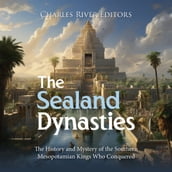 Sealand Dynasties, The: The History and Mystery of the Southern Mesopotamian Kings Who Conquered Babylon