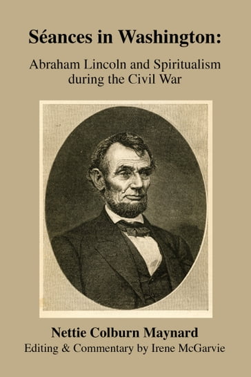 Séances in Washington: Abraham Lincoln and Spiritualism during the Civil War - Irene McGarvie