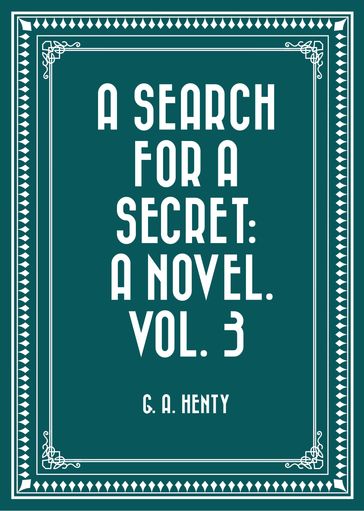 A Search For A Secret: A Novel. Vol. 3 - G. A. Henty