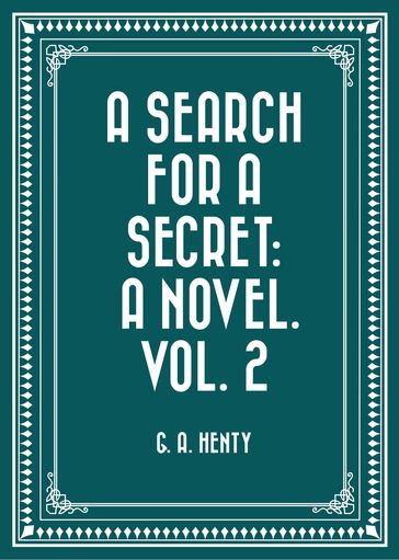 A Search For A Secret: A Novel. Vol. 2 - G. A. Henty