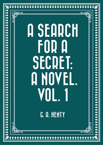 A Search For A Secret: A Novel. Vol. 1 - G. A. Henty