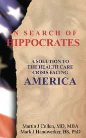 In Search of Hippocrates: A Solution to the Health Care Crisis Facing America