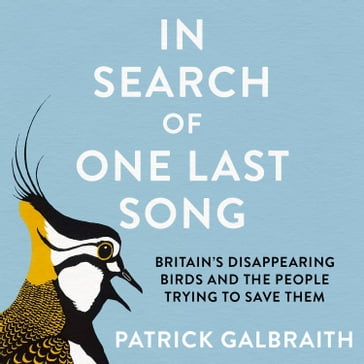 In Search of One Last Song: Britain's disappearing birds and the people trying to save them - Patrick Galbraith