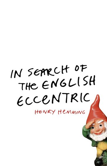 In Search of the English Eccentric - Henry Hemming