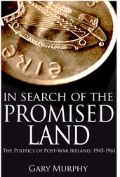 In Search of the Promised Land: The Politics of Post-War Ireland, 1945-1961